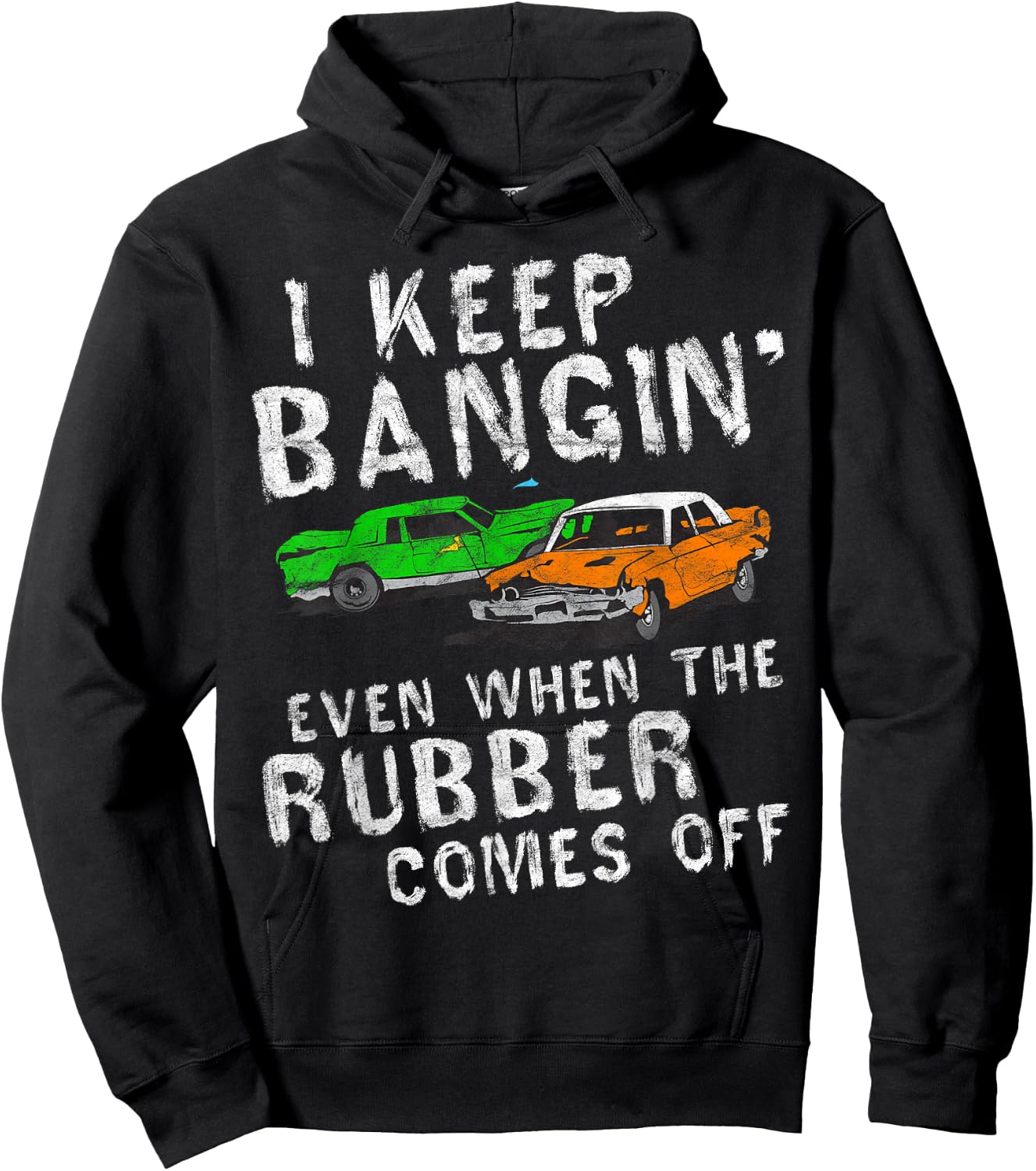 I Keep Bangin Rubber Comes Off Demolition Derby Demo Driver Hoodie - Hoodie | Black