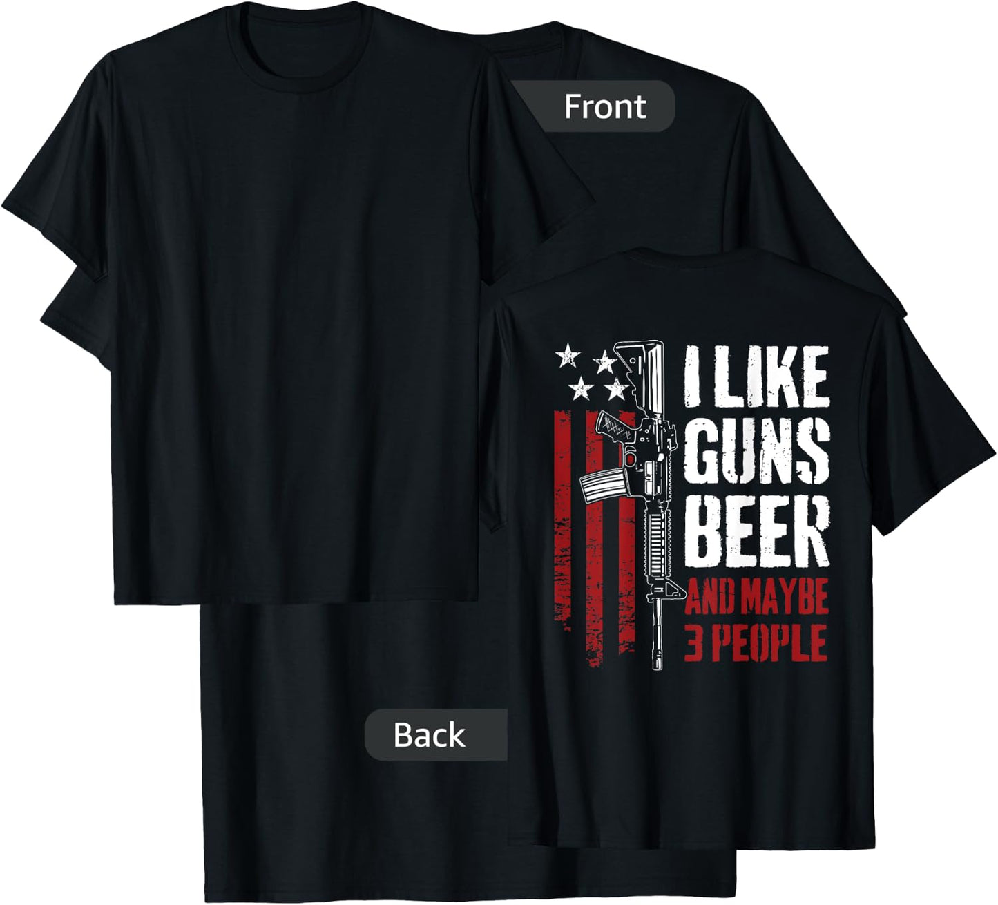 I Like Guns Beer And Maybe 3 People - Funny Gun - ON BACK T-Shirt - T-Shirt | Black