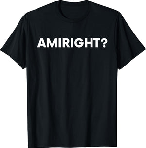 Amiright? Am I Right? T-Shirt - T-Shirt | Black