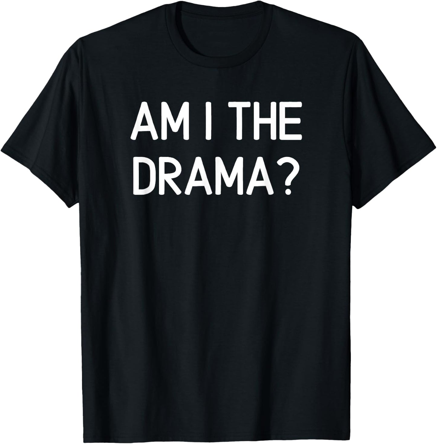 Am I The Drama, Funny, Jokes, Sarcastic T-Shirt - T-Shirt | Black