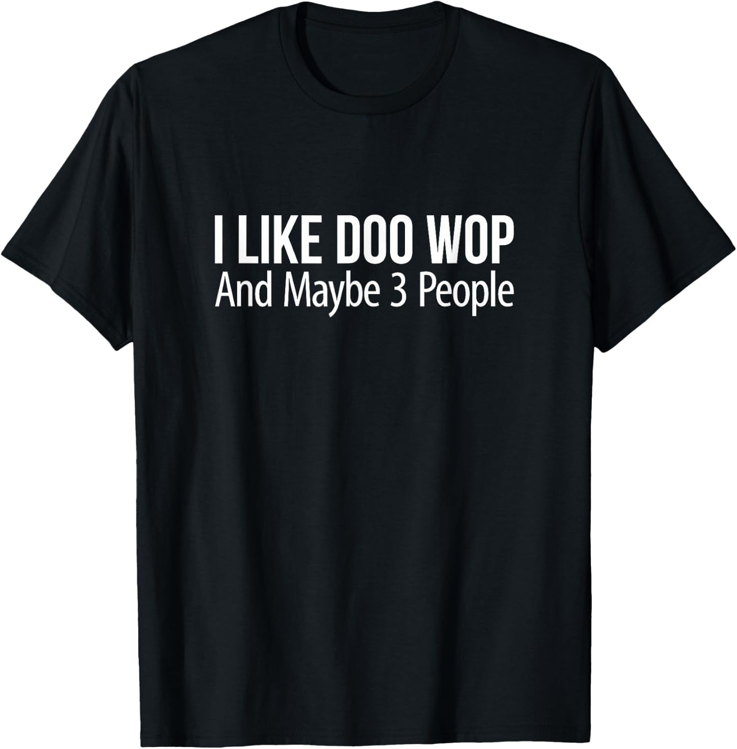 I Like Doo Wop And Maybe 3 People T-Shirt - T-Shirt | Black