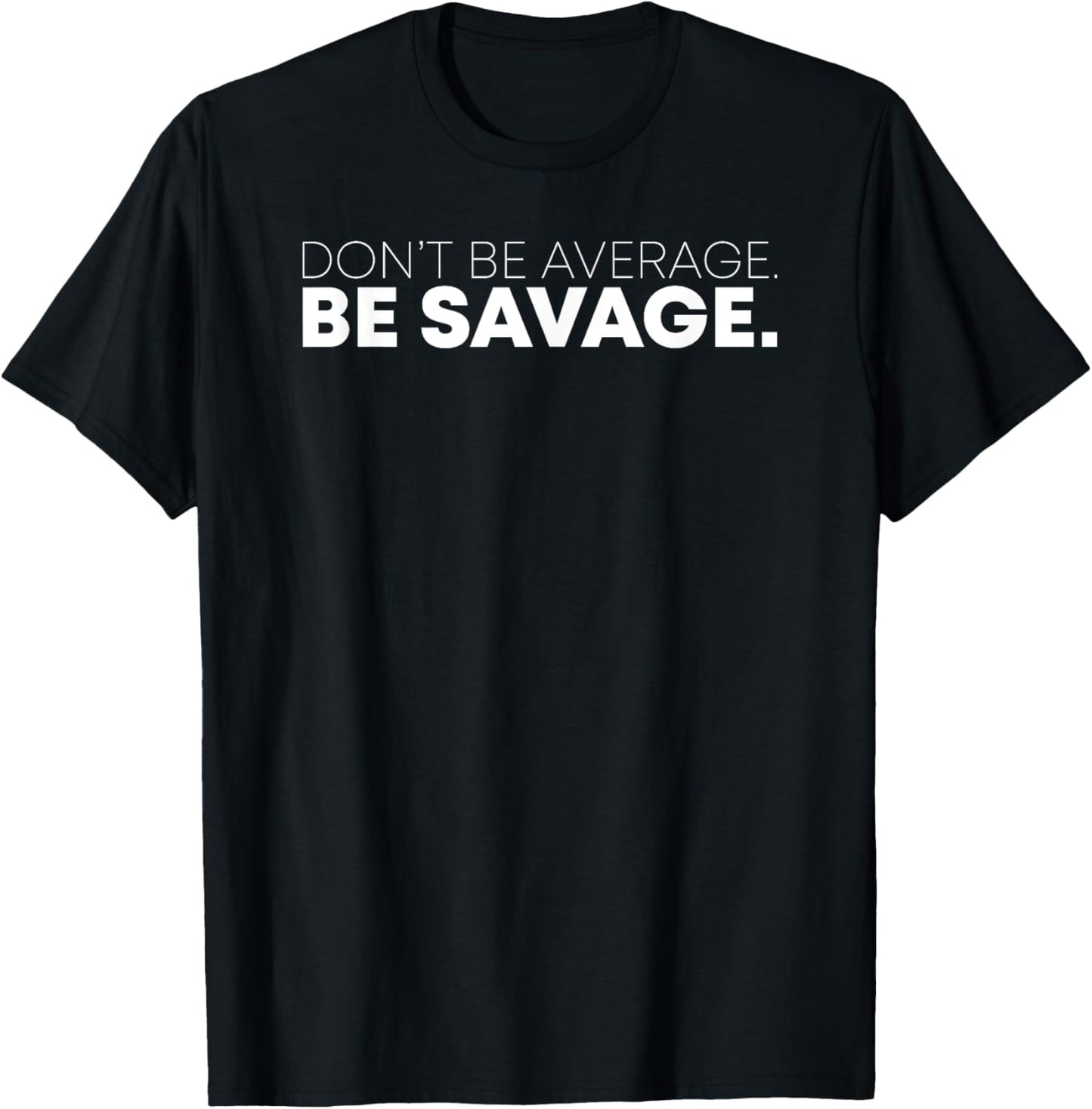 Don’t Be Average. Be Savage Motivational T-Shirt - T-Shirt | Black