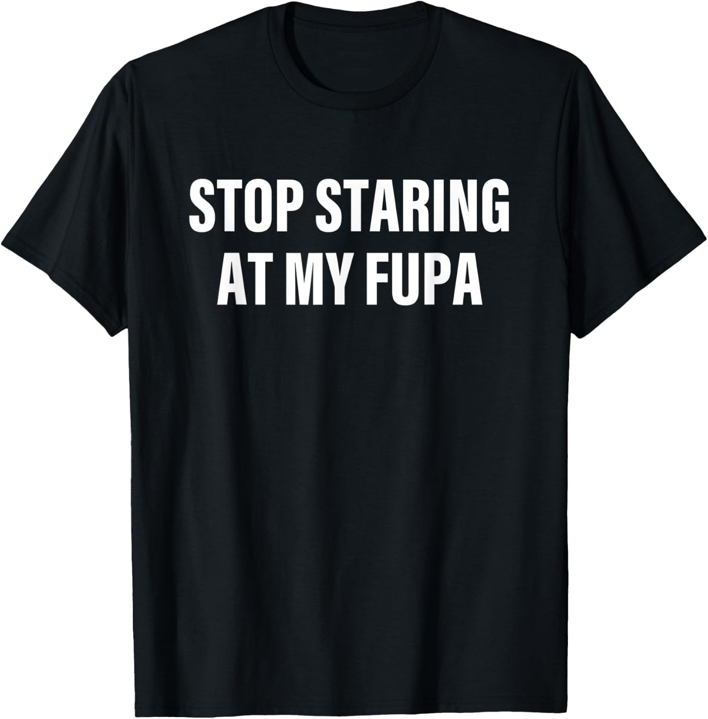 Stop Staring At My FUPA Apparel T-Shirt - T-Shirt | Black