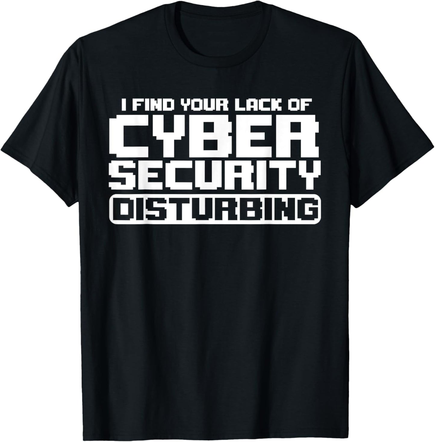 I Find Your Lack Of Cyber Security Disturbing Hacker T-Shirt - T-Shirt | Black