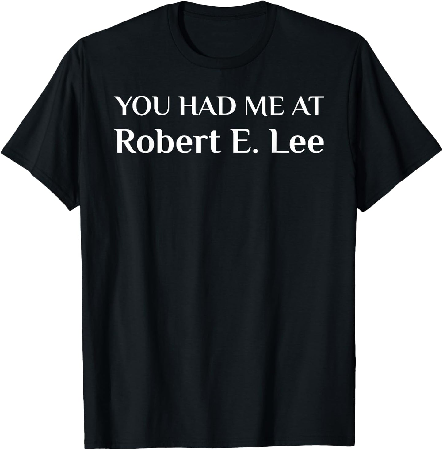 You Had Me At Robert E. Lee Confederate T-Shirt - T-Shirt | Black