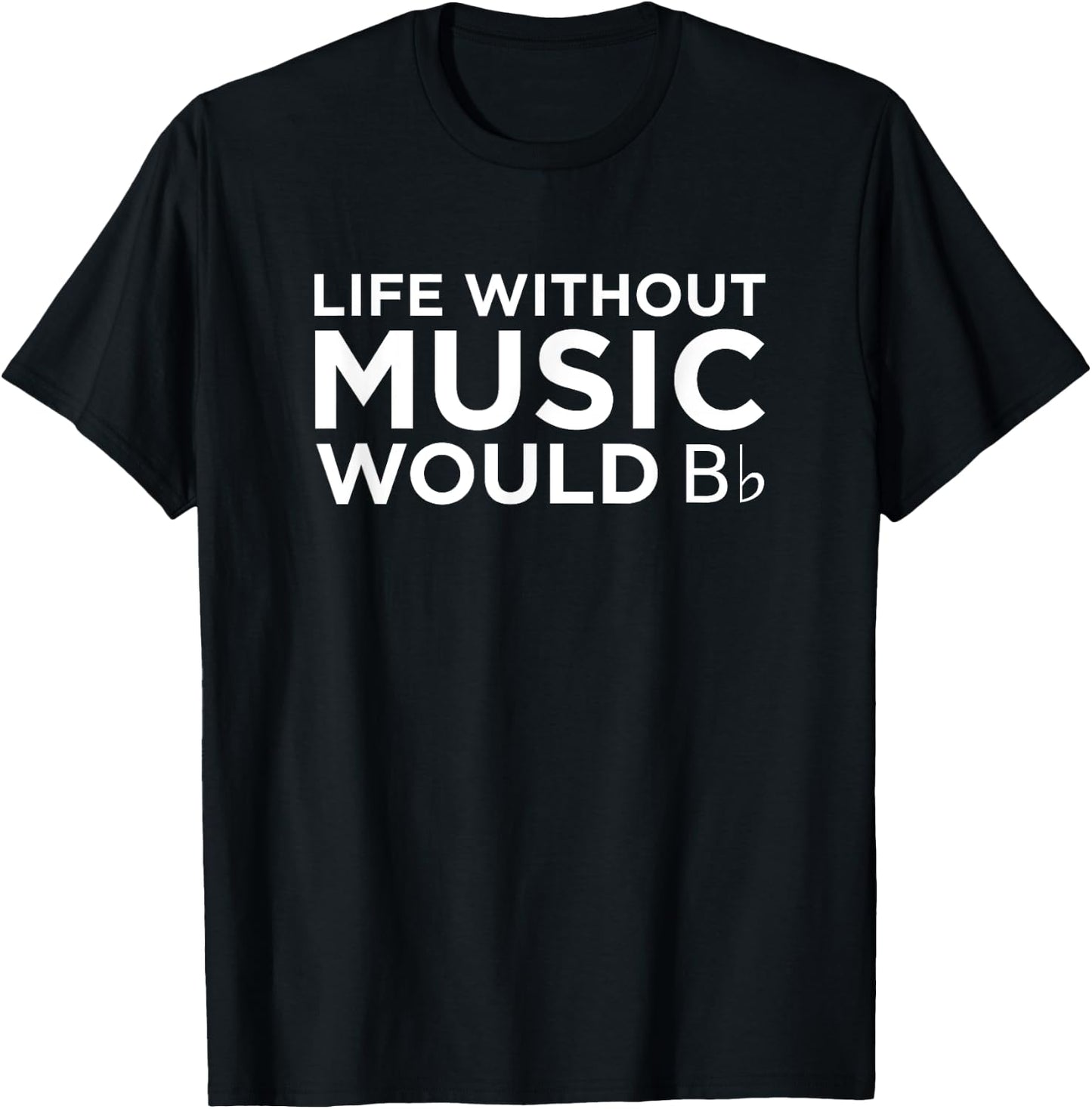 Musician Band Life Without Music Would B Flat T-Shirt - T-Shirt | Black