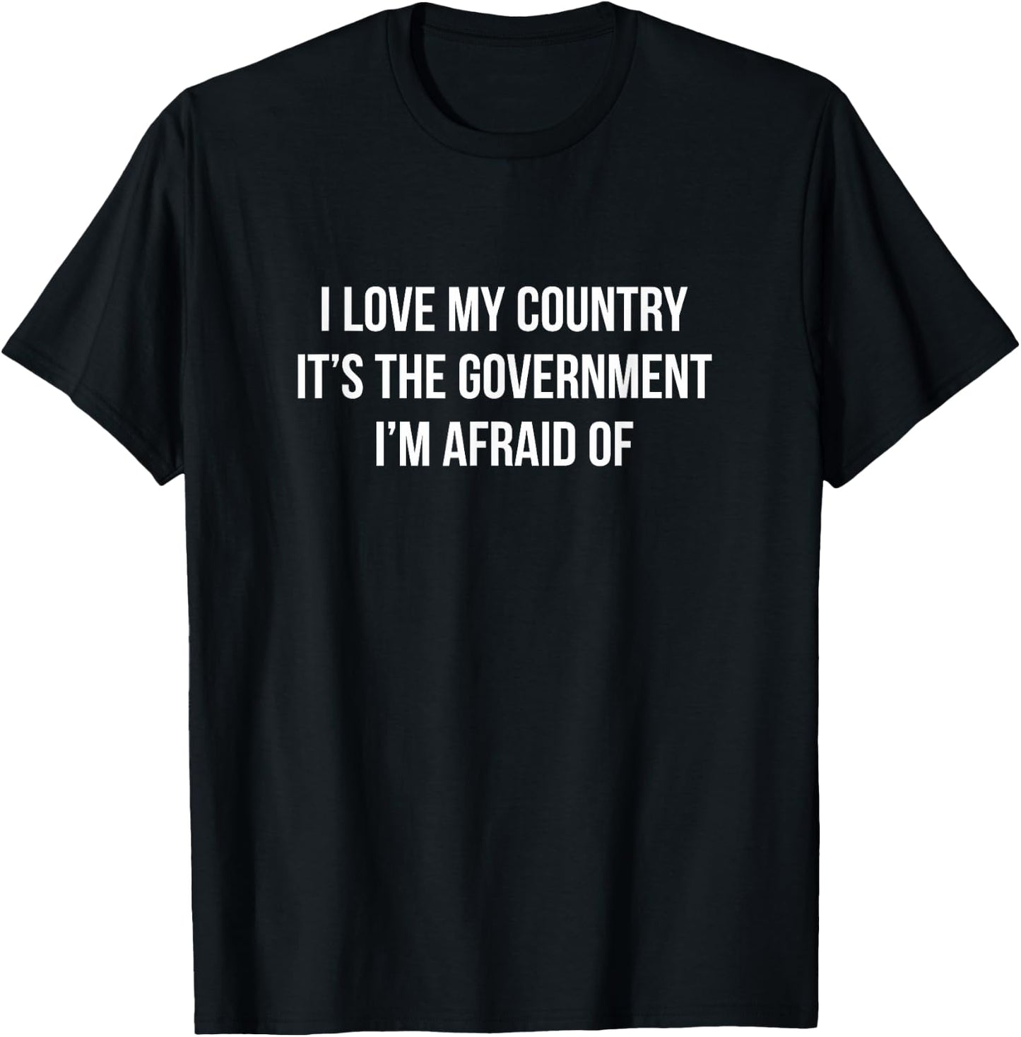 I Love My Country - It's The Government I'm Afraid Of T-Shirt - T-Shirt | Black