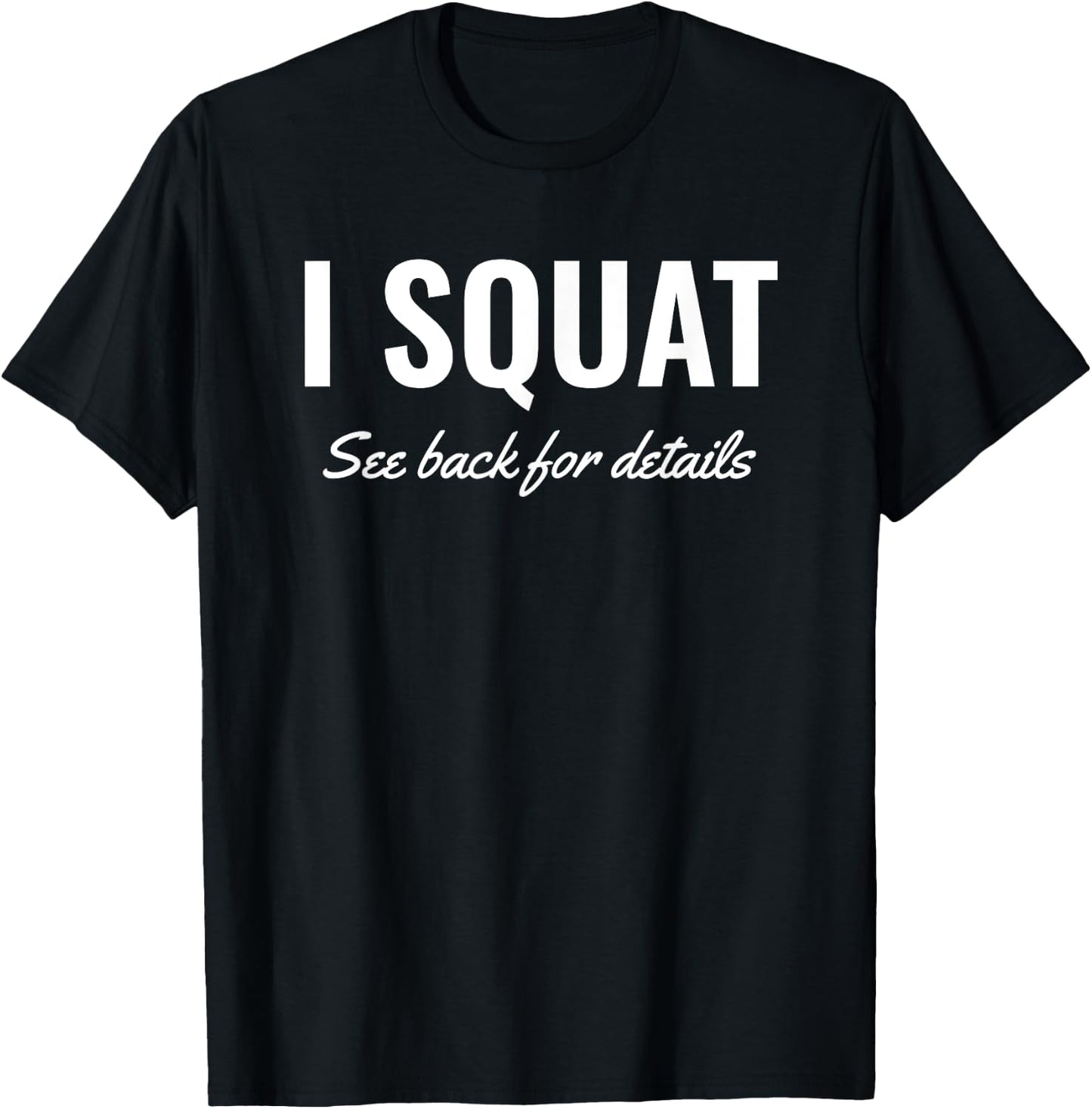 I Squat See Back for Details Shirt,Squat Workout Tops,Squat T-Shirt - T-Shirt | Black