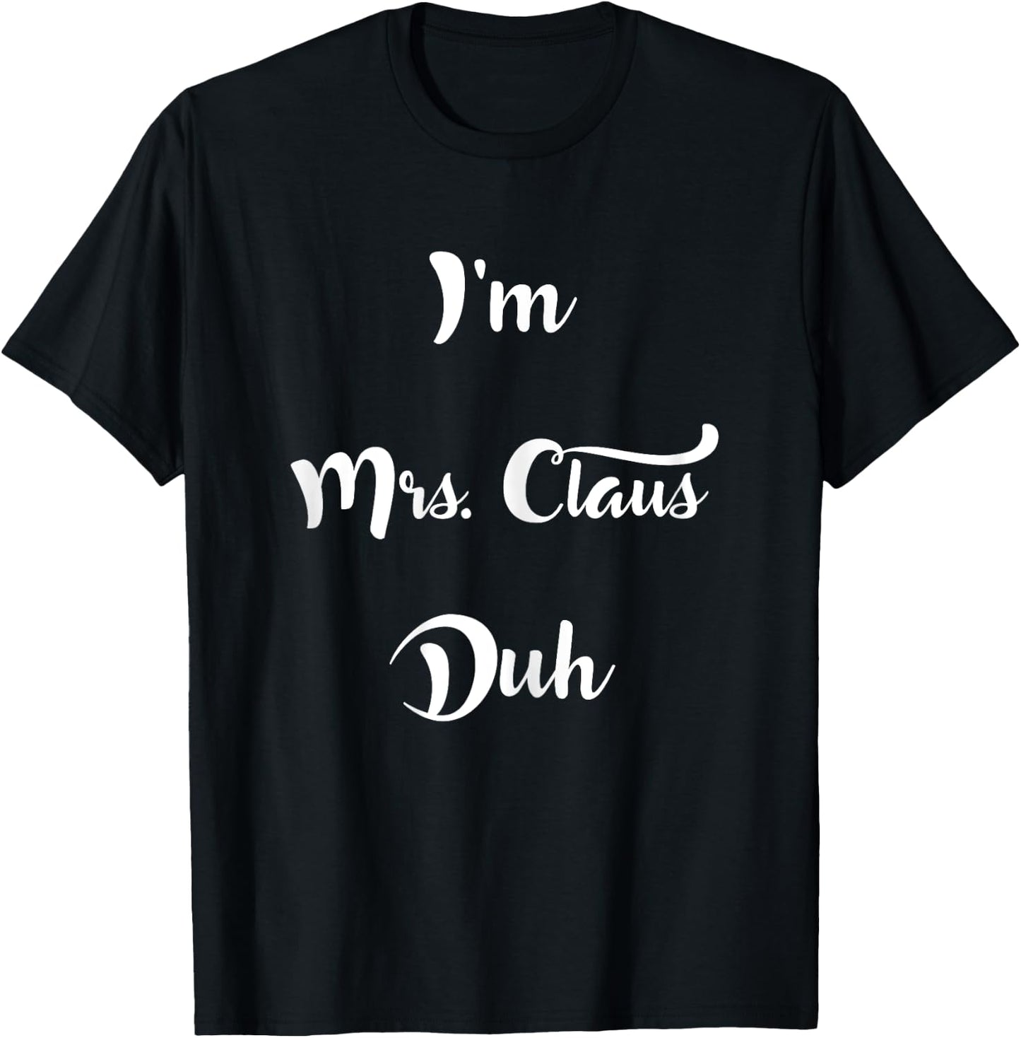 I'm Mrs. Claus Duh Easy Christmas Costume Shirt T-Shirt - T-Shirt | Black