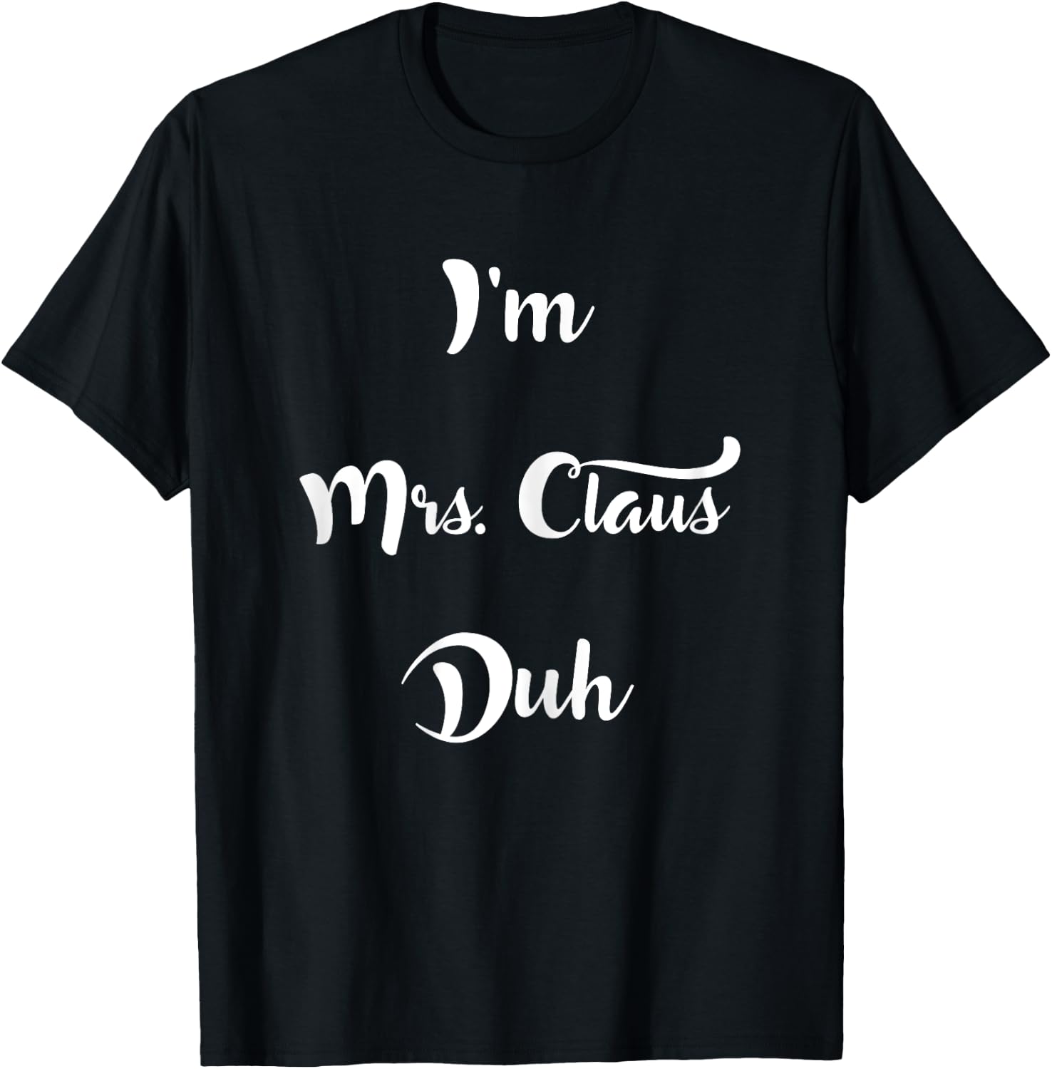 I'm Mrs. Claus Duh Easy Christmas Costume Shirt T-Shirt - T-Shirt | Black