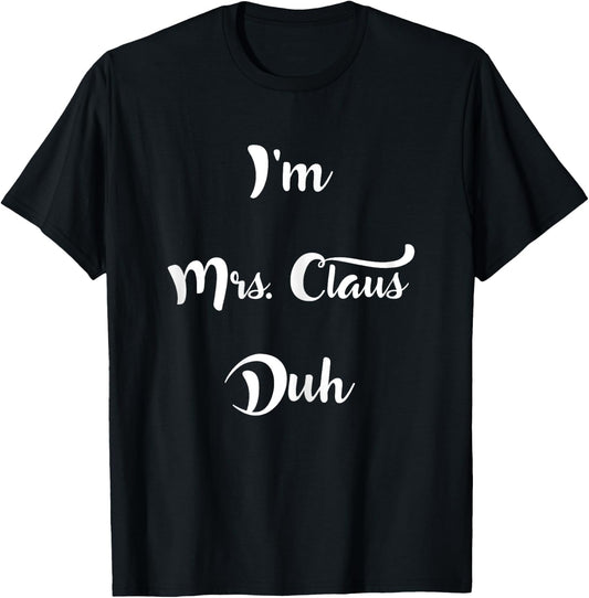 I'm Mrs. Claus Duh Easy Christmas Costume Shirt T-Shirt - T-Shirt | Black