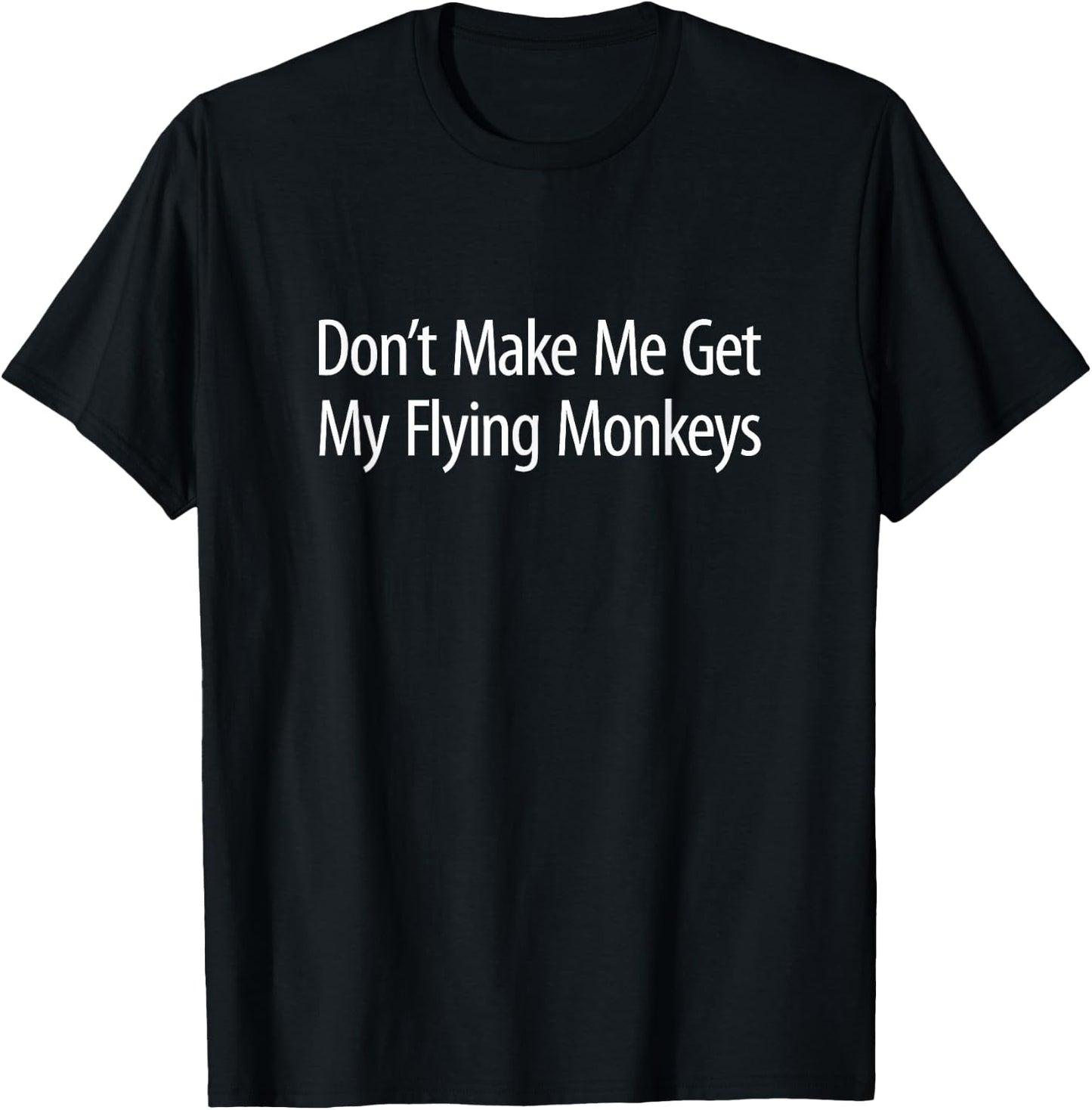 Don't Make Me Get My Flying Monkeys T-Shirt - T-Shirt | Black