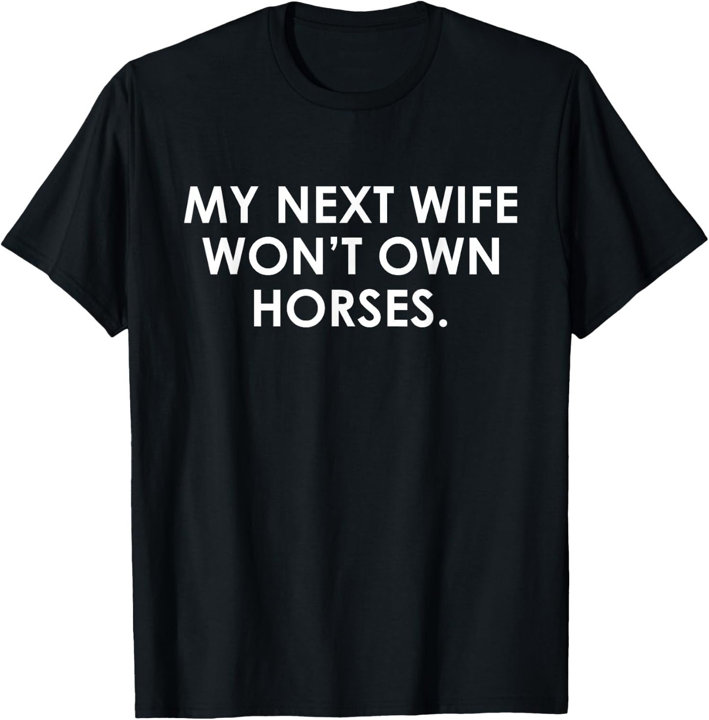 My Next Wife Won't Own Horses Apparel T-Shirt - T-Shirt | Black
