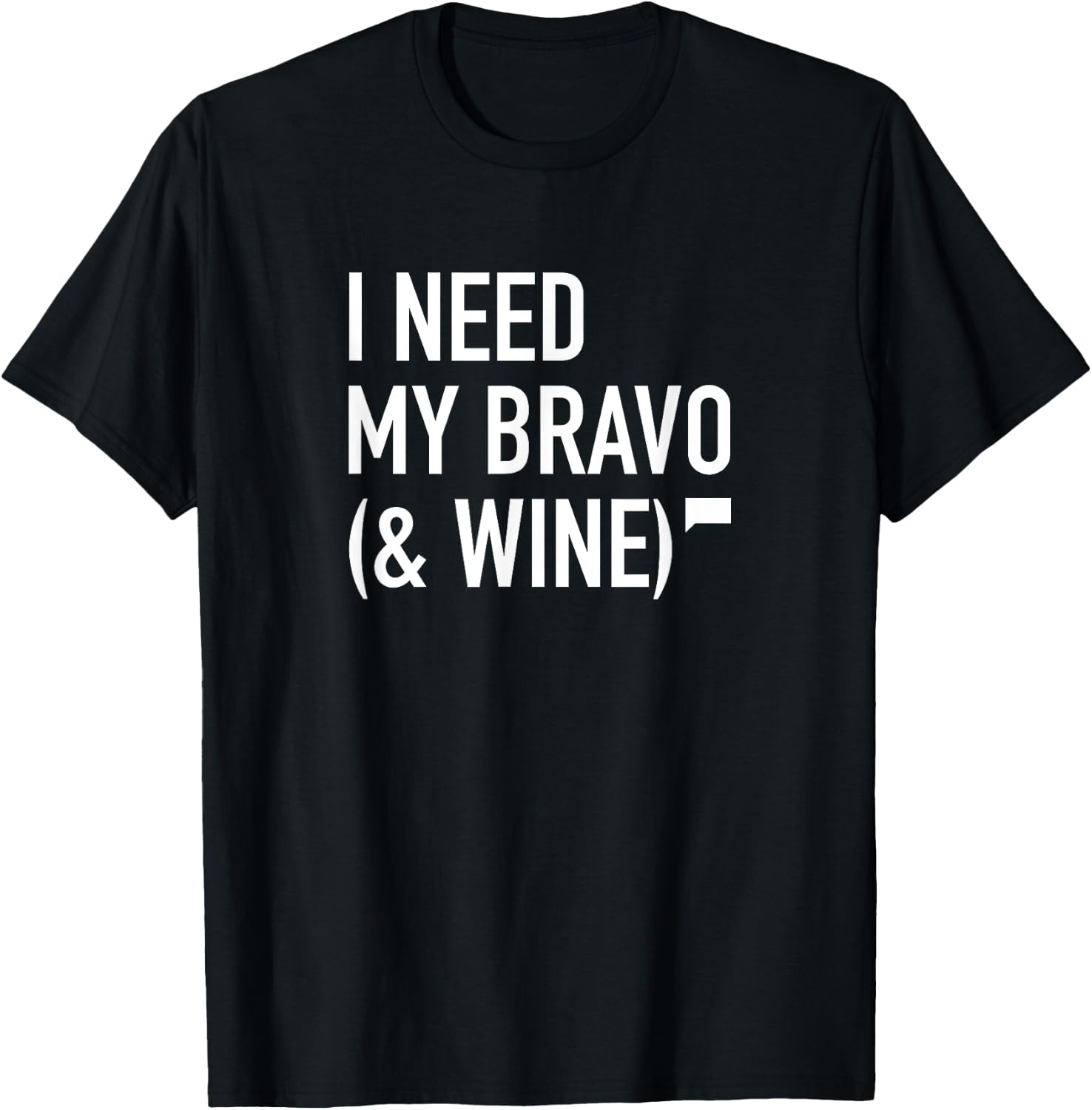 I Need My Bravo & Wine T-Shirt - T-Shirt | Black