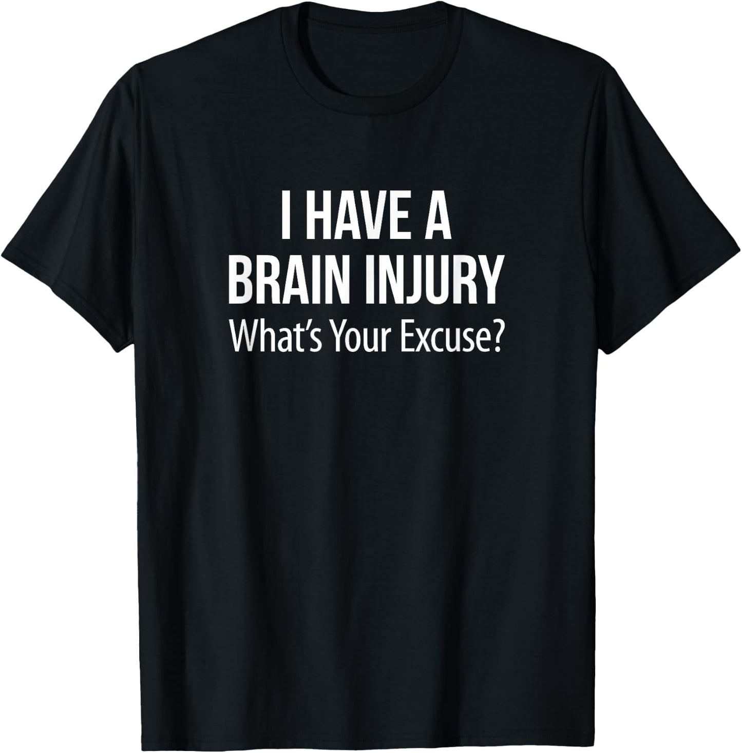 I Have A Brain Injury - What's Your Excuse? T-Shirt - T-Shirt | Black