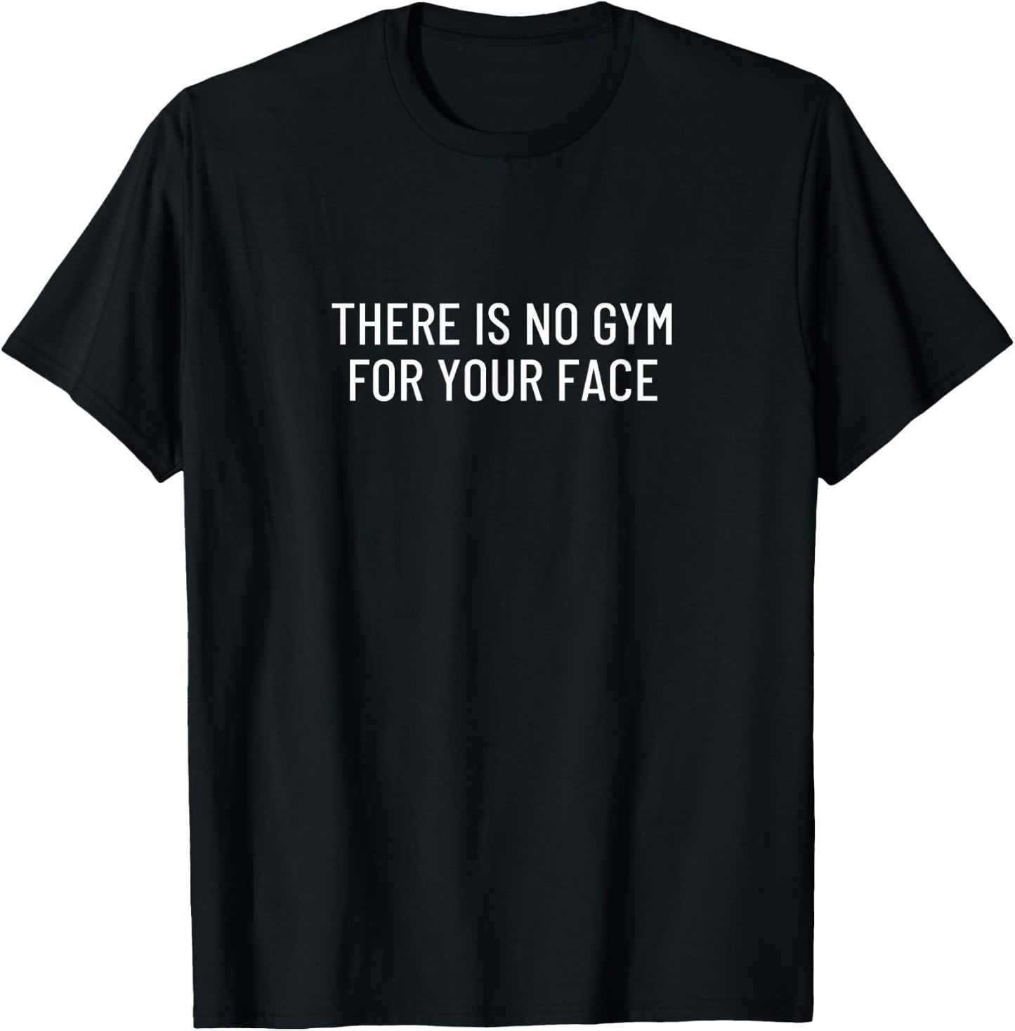 There is no gym for your face T-Shirt - T-Shirt | Black