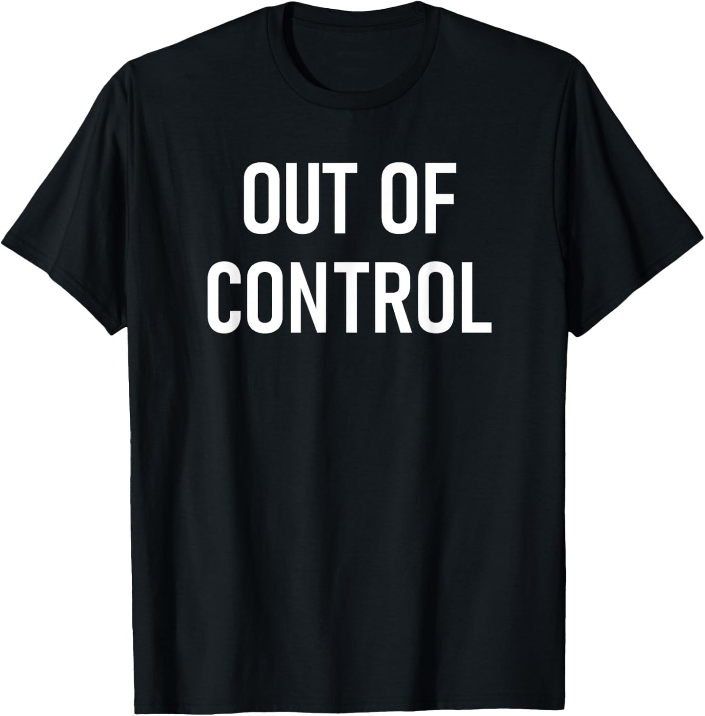 Out of Control, Funny, Jokes, Sarcastic Sayings T-Shirt - T-Shirt | Black