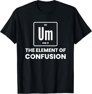 Um Element Of Confusion Chemist Periodic Table Chemistry T-Shirt - T-Shirt | Black