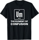 Um Element Of Confusion Chemist Periodic Table Chemistry T-Shirt - T-Shirt | Black