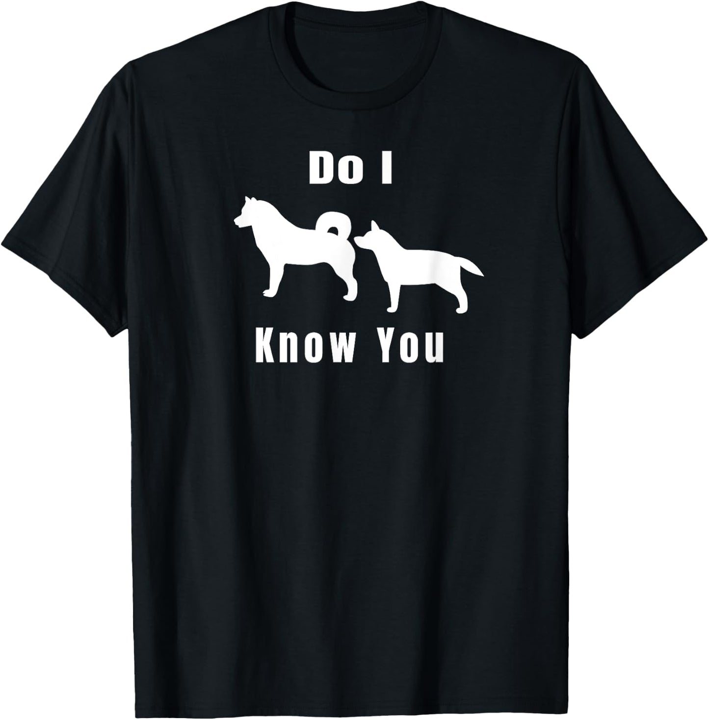 Funny Dog T | Excuse Me, Do I Know You | Gift T-Shirt - T-Shirt | Black
