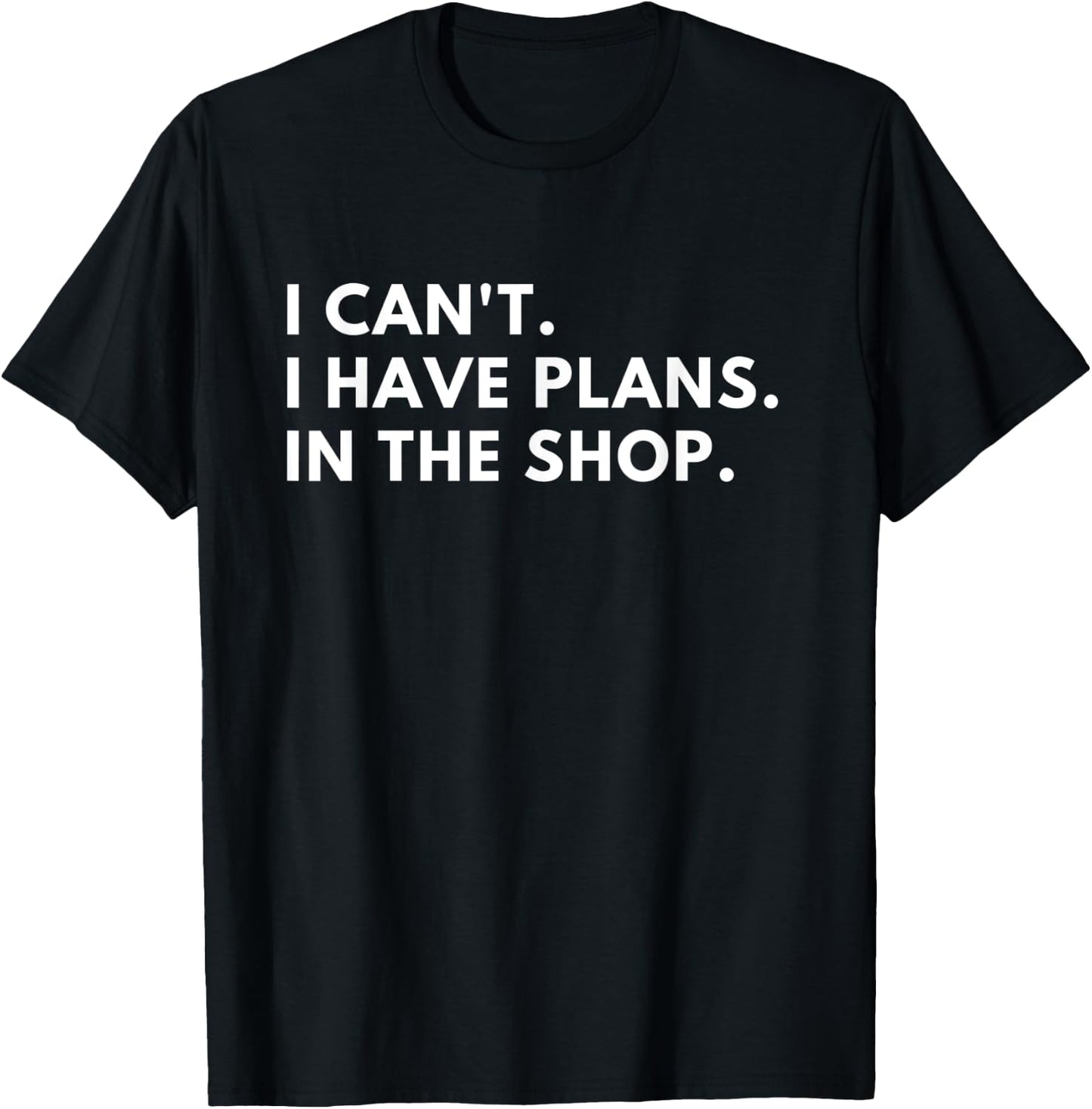 I Can't I Have Plans in the Shop T-Shirt - T-Shirt | Black