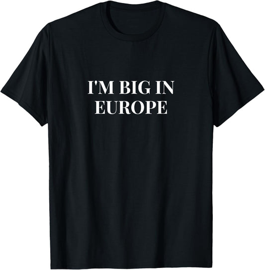 I'm Big In Europe Gift Women Men Cute T-Shirt - T-Shirt | Black