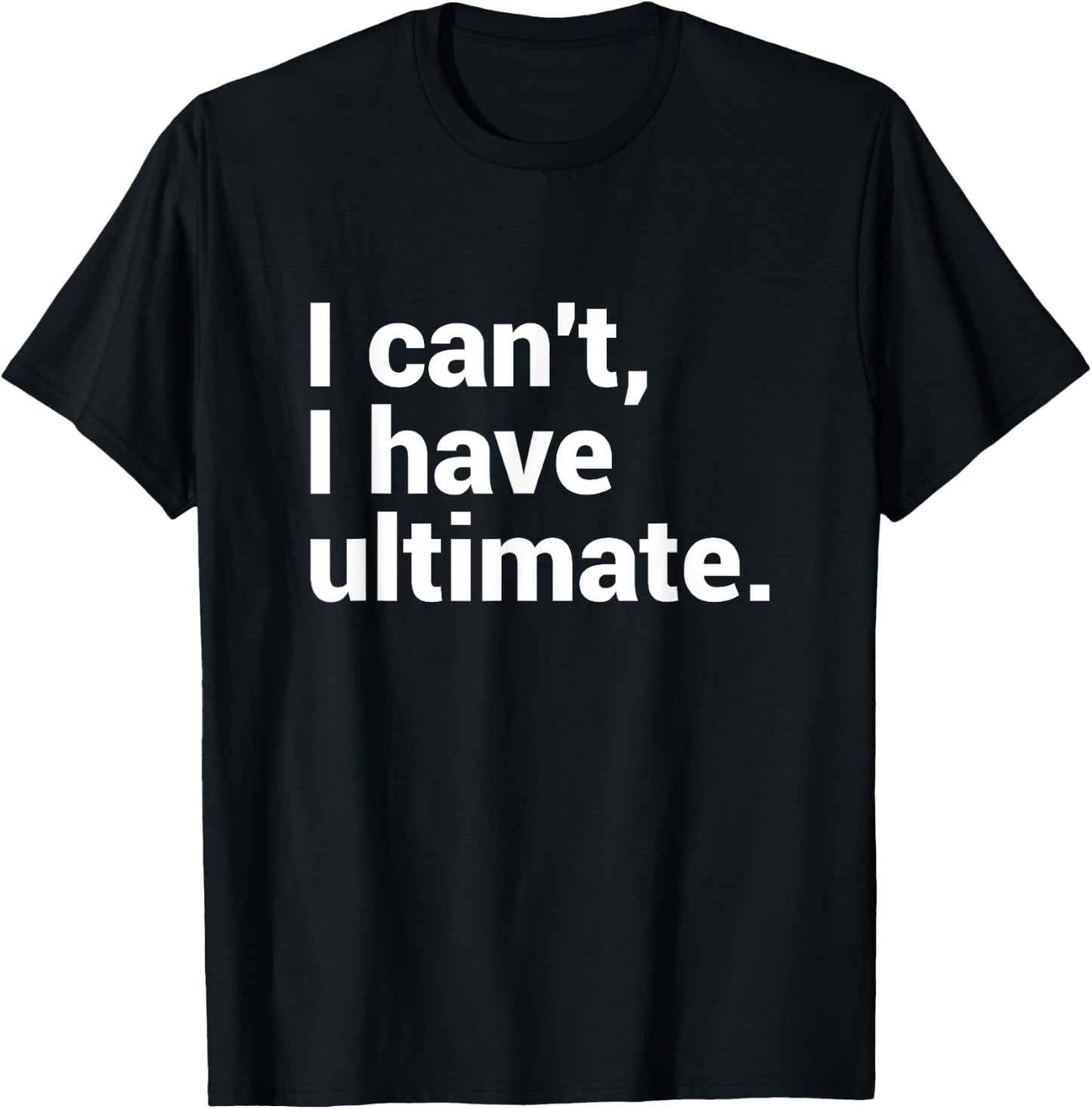 I Can't I Have Ultimate Funny Ultimate Frisbee T-Shirt - T-Shirt | Black