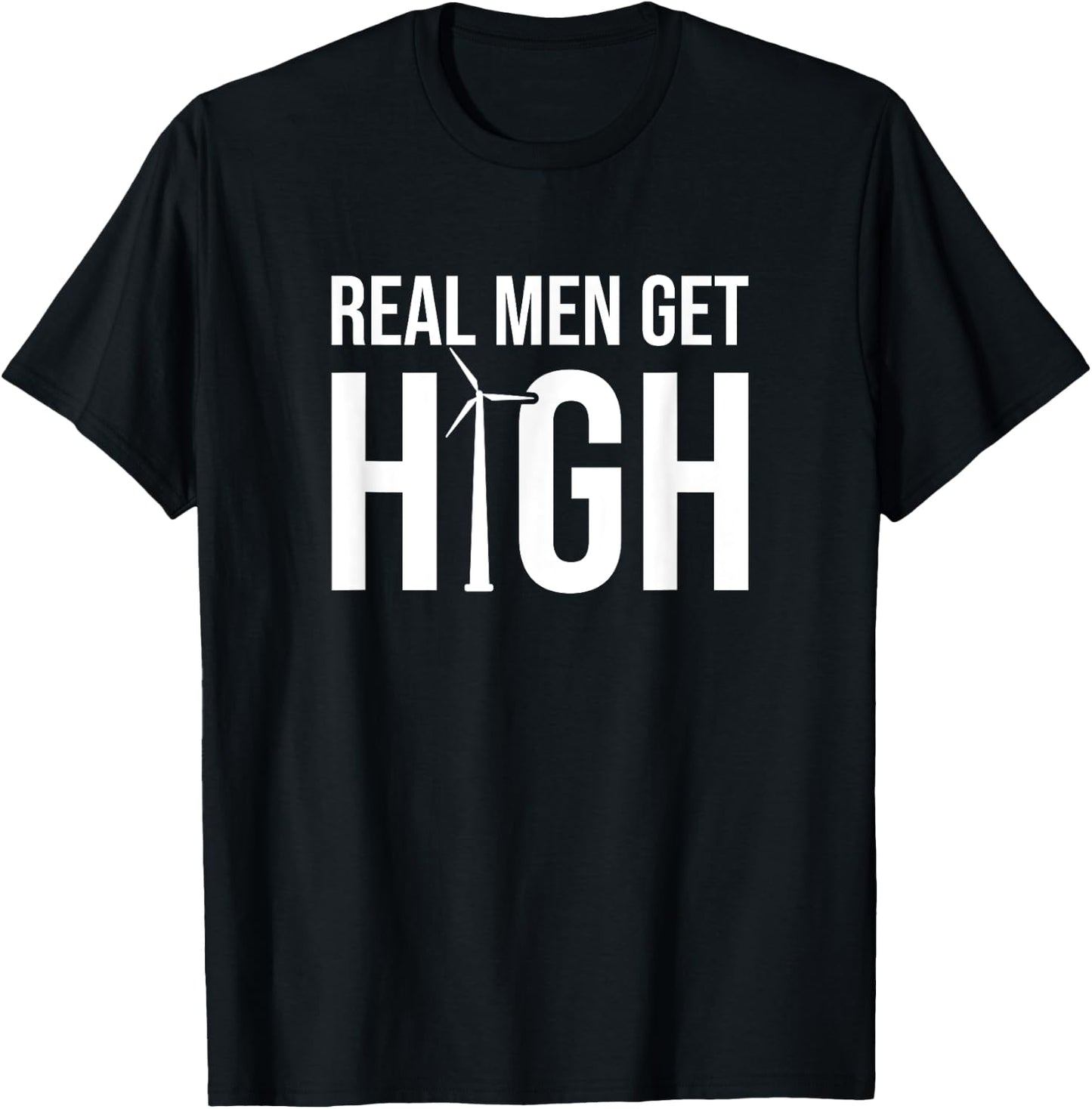 Real Men Get High, Funny Wind Turbine Technician T-Shirt - T-Shirt | Black