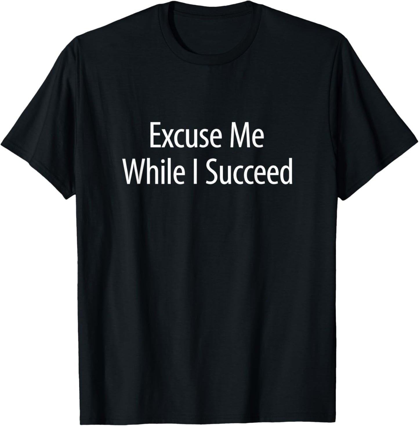 Excuse Me While I Succeed T-Shirt - T-Shirt | Black
