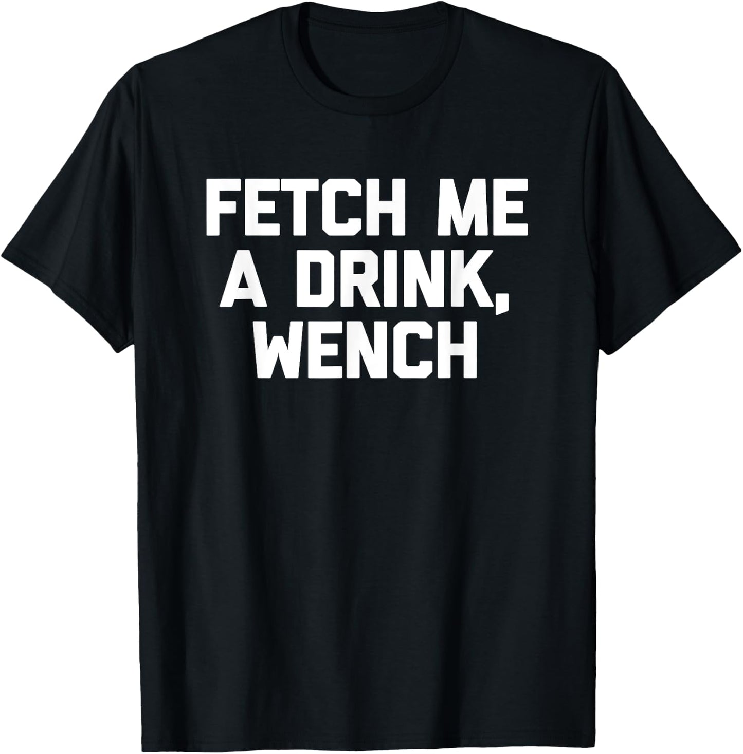 Fetch Me A Drink, Wench funny saying drinking beer T-Shirt - T-Shirt | Black