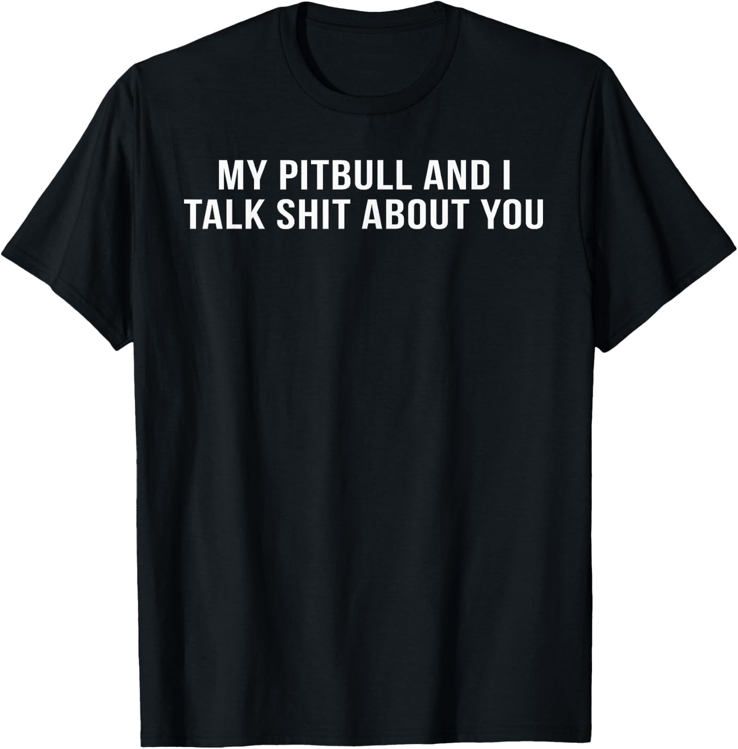 My Pitbull and I Talk Shit About You T-Shirt - T-Shirt | Black