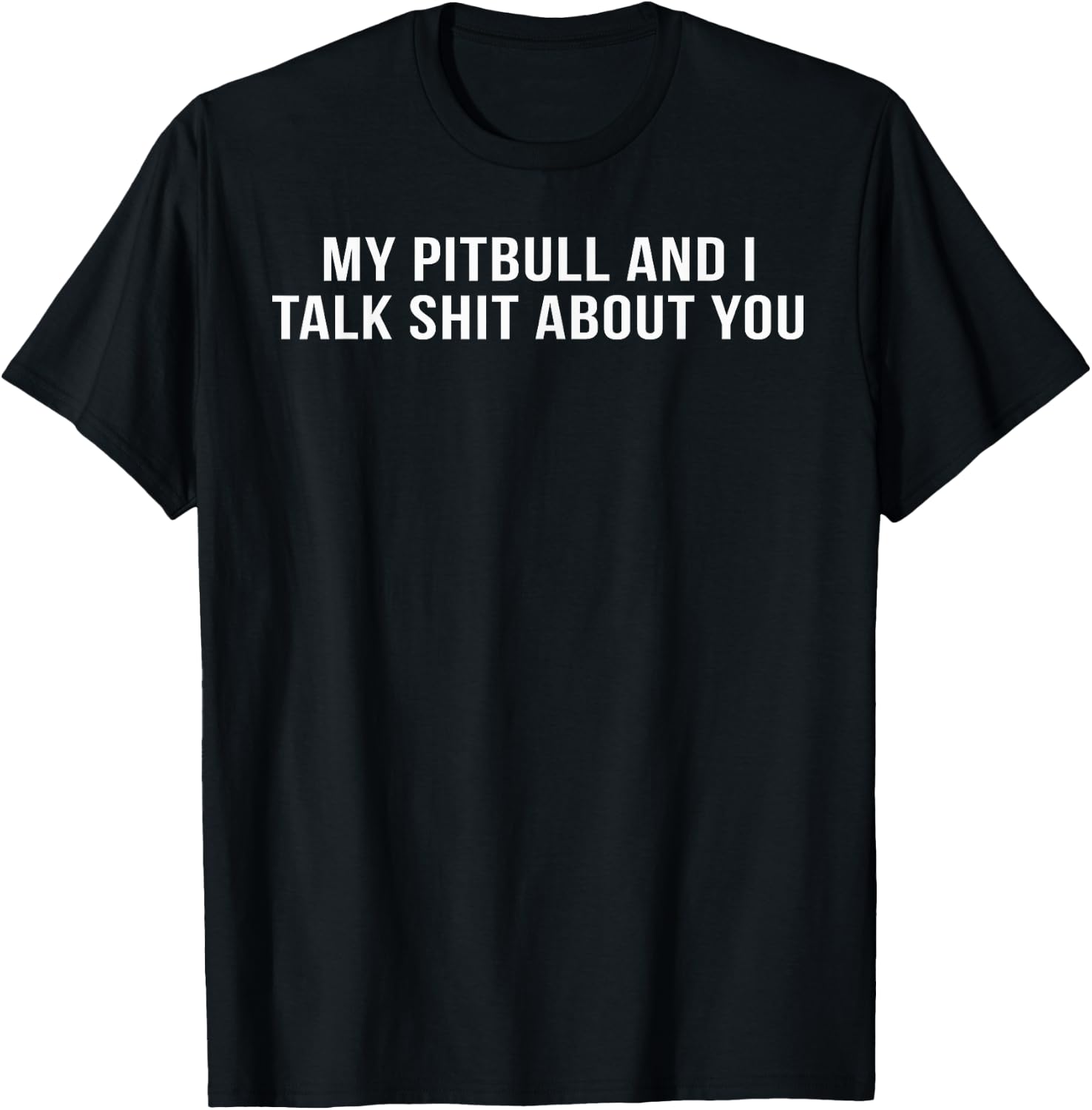 My Pitbull and I Talk Shit About You T-Shirt - T-Shirt | Black