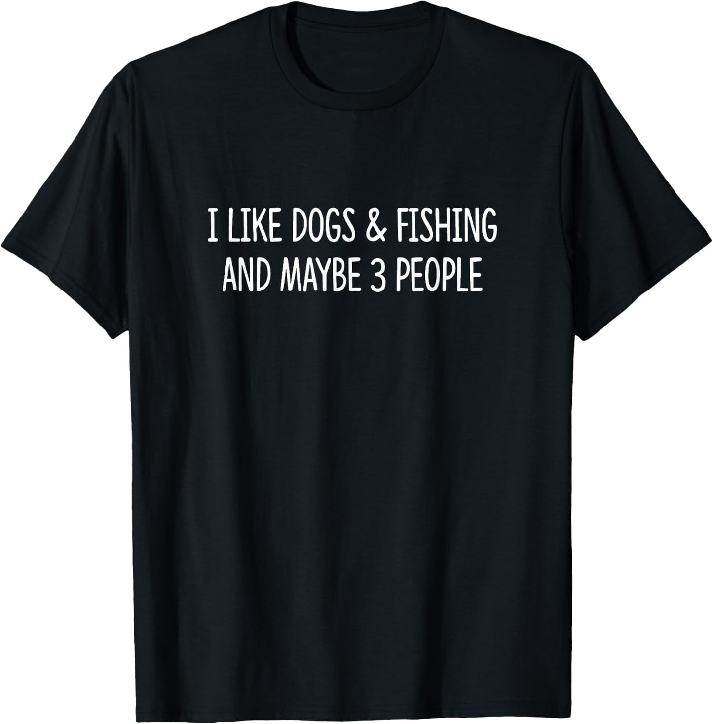 I Like Dogs & Fishing And Maybe 3 People T-Shirt - T-Shirt | Black