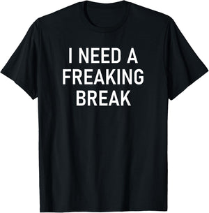 I Need A Freaking Break, Funny, Jokes, Sarcastic Sayings T-Shirt - T-Shirt | Black