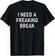 I Need A Freaking Break, Funny, Jokes, Sarcastic Sayings T-Shirt - T-Shirt | Black