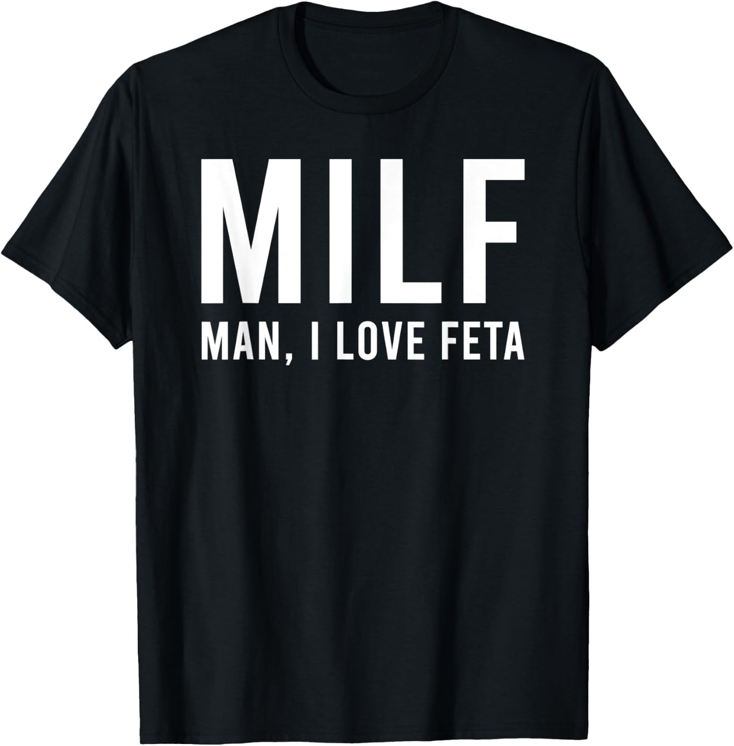 Man I Love Feta Funny Hot Mom Pun T-Shirt - T-Shirt | Black