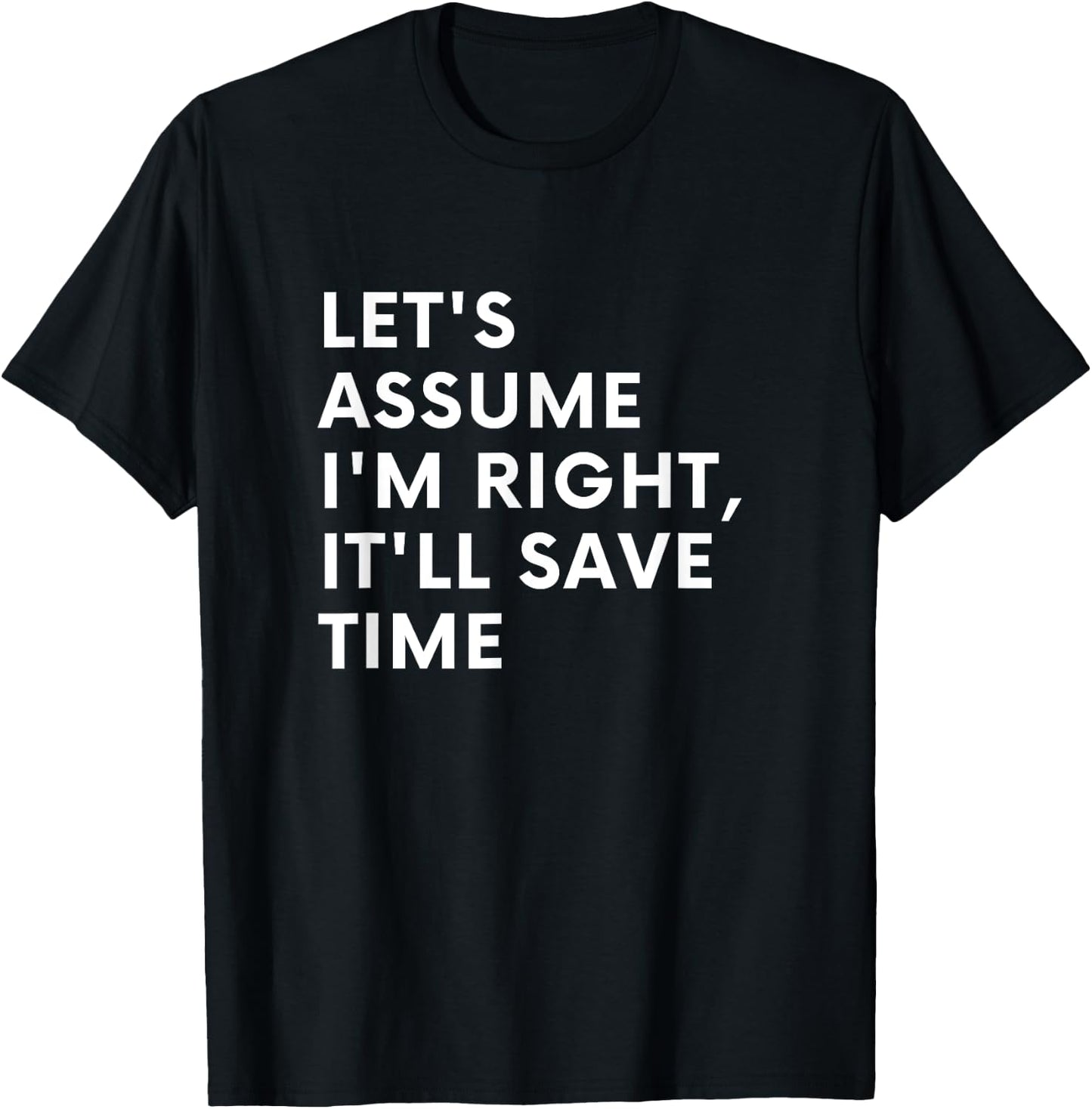 Funny Let's assume I'm Right, It'll Save Time Men Smile T-Shirt - T-Shirt | Black