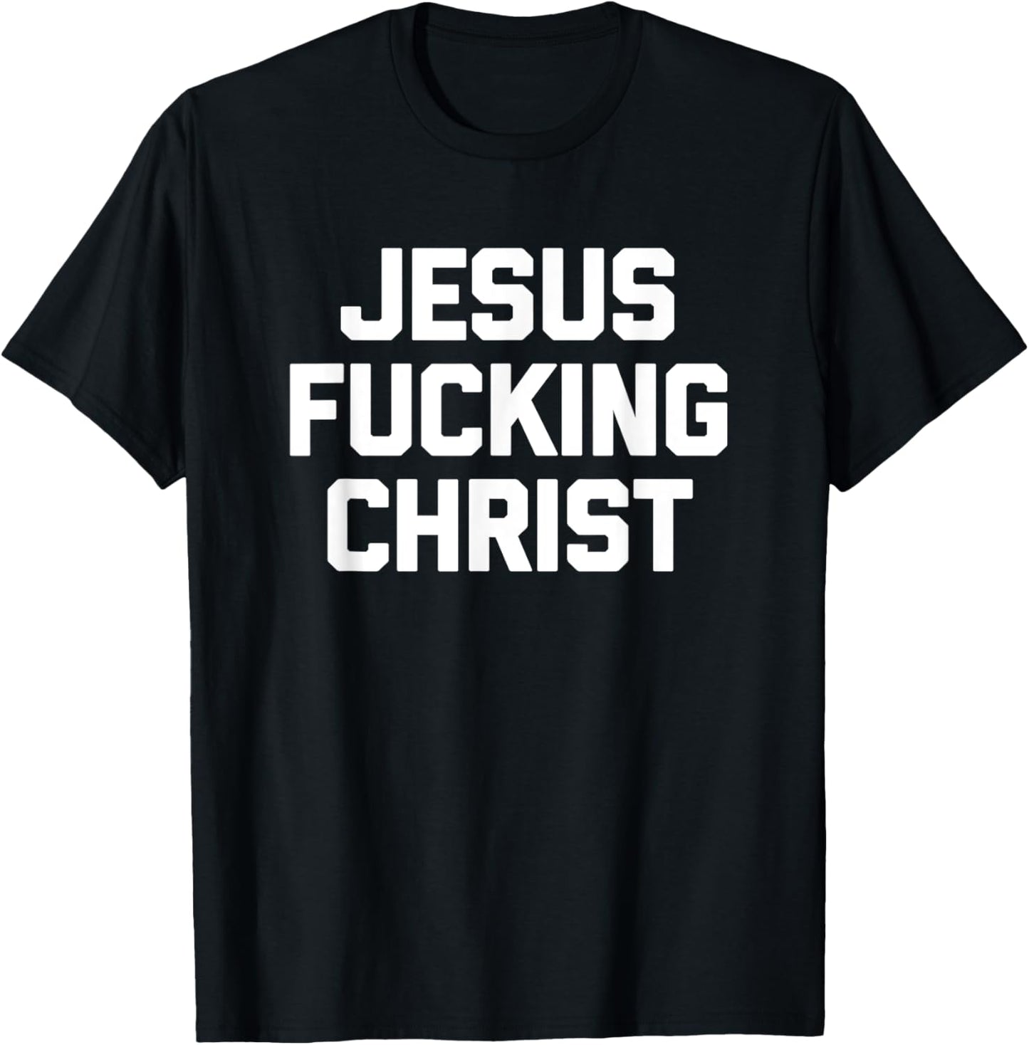 Jesus Fucking Christ funny saying sarcastic novelty T-Shirt - T-Shirt | Black
