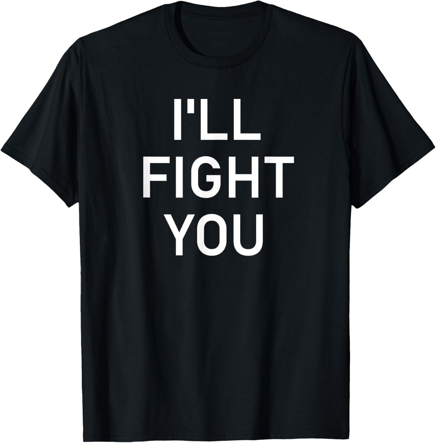 I'll Fight You, Funny, Jokes, Sarcastic T-Shirt - T-Shirt | Black