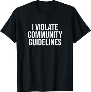 I Violate Community Guidelines Funny Sarcastic T-Shirt - T-Shirt | Black