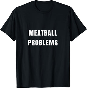 Meatball Problems Funny for Fiery Shore Nickname T-Shirt - T-Shirt | Black