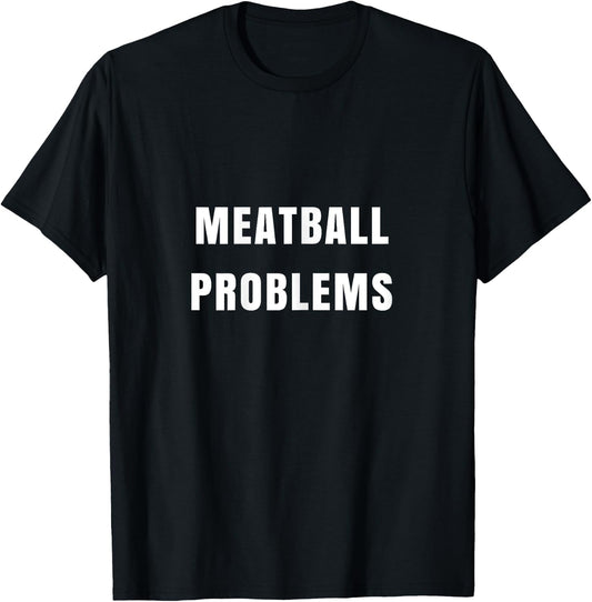 Meatball Problems Funny for Fiery Shore Nickname T-Shirt - T-Shirt | Black