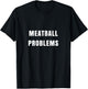 Meatball Problems Funny for Fiery Shore Nickname T-Shirt - T-Shirt | Black
