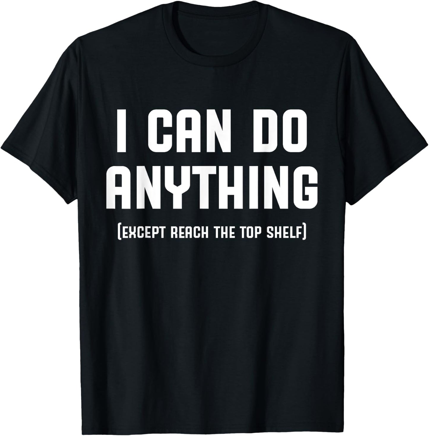 I Can Do Anything Except Reach The Top Shelf Short Person T-Shirt - T-Shirt | Black