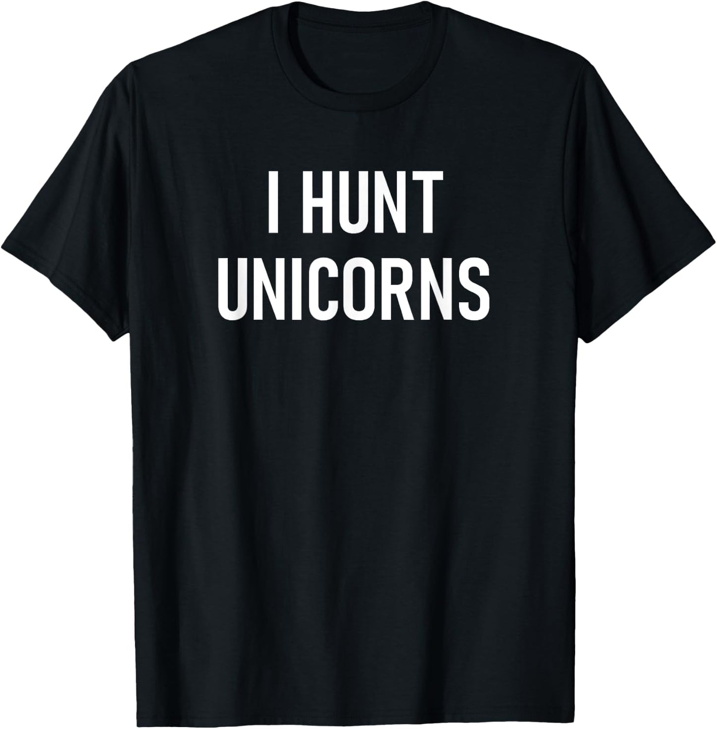 I Hunt Unicorns, Funny, Jokes, Sarcastic T-Shirt - T-Shirt | Black