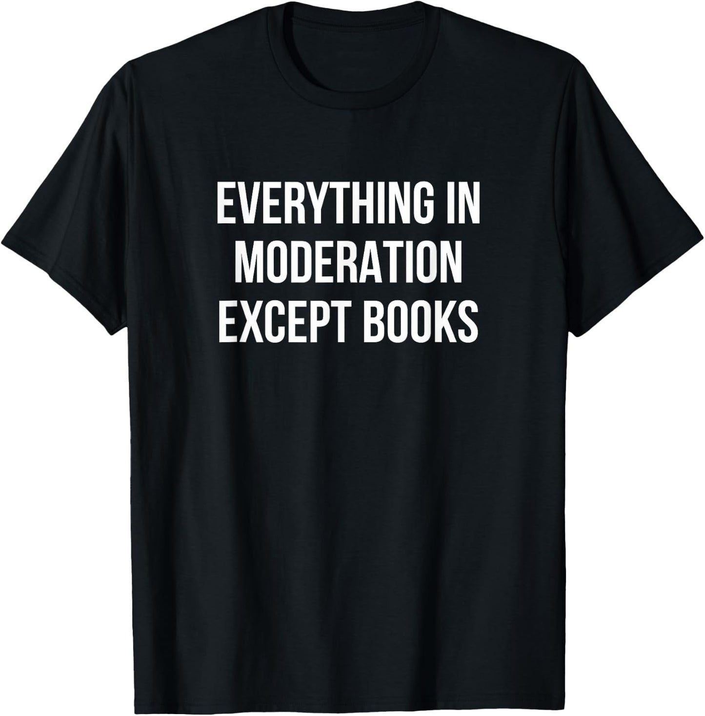 Everything In Moderation - Except Books T-Shirt - T-Shirt | Black
