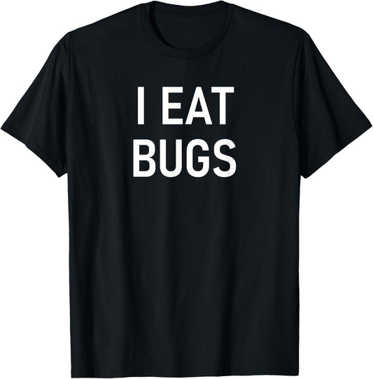 I Eat Bugs, Funny, Jokes, Sarcastic Sayings T-Shirt - T-Shirt | Black
