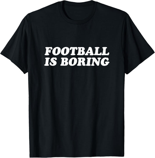 Football Is Boring T-Shirt - T-Shirt | Black