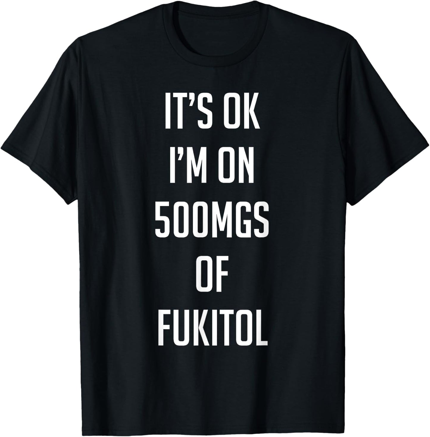 Funny Pill Humor Sarcastic Quote I'm On 500mgs of Fukitol T-Shirt - T-Shirt | Black