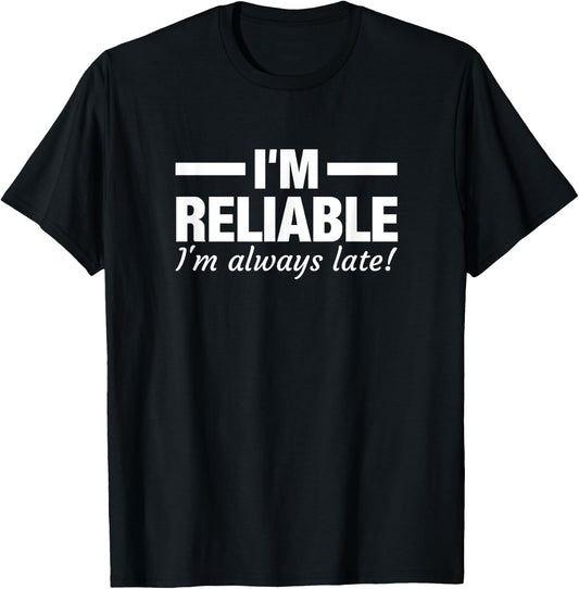 I'm Reliable I'm always Late Funny Running Late T-Shirt - T-Shirt | Black